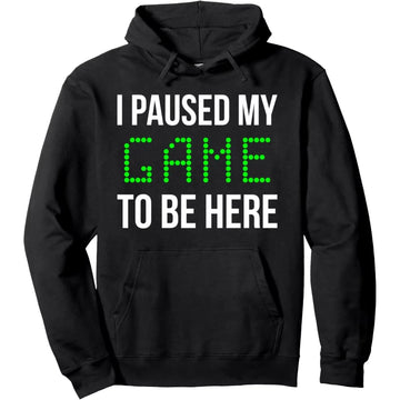 I Paused My Game to Be Here Hoodie Funny