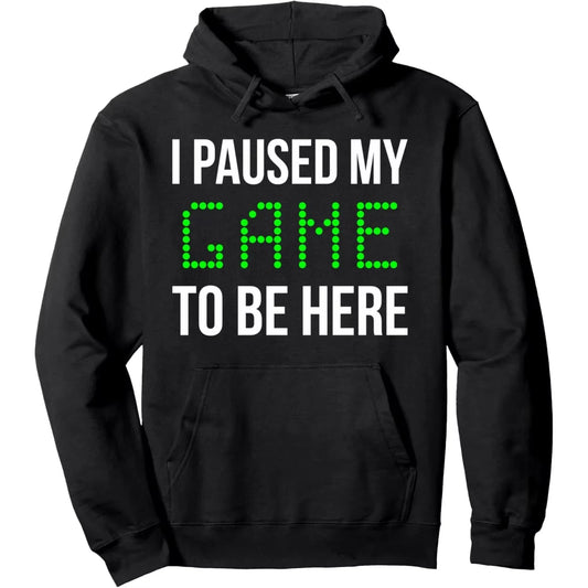 I Paused My Game to Be Here Hoodie Funny