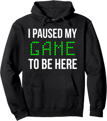 I Paused My Game to Be Here Hoodie Funny